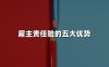 雇主责任险的优势有哪些？雇主险五大优势详解！